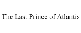 THE LAST PRINCE OF ATLANTIS trademark
