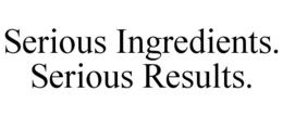 SERIOUS INGREDIENTS. SERIOUS RESULTS. trademark