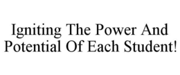 IGNITING THE POWER AND POTENTIAL OF EACH STUDENT! trademark