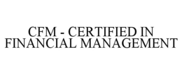 CFM - CERTIFIED IN FINANCIAL MANAGEMENT trademark