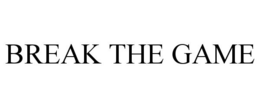 BREAK THE GAME trademark