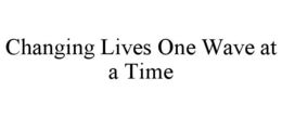 CHANGING LIVES ONE WAVE AT A TIME trademark