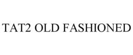 TAT2 OLD FASHIONED trademark
