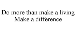 DO MORE THAN MAKE A LIVING MAKE A DIFFERENCE trademark
