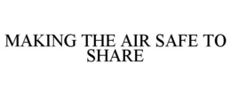MAKING THE AIR SAFE TO SHARE trademark