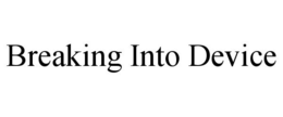 BREAKING INTO DEVICE trademark