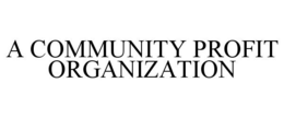 A COMMUNITY PROFIT ORGANIZATION trademark