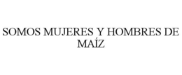 SOMOS MUJERES Y HOMBRES DE MAÍZ trademark