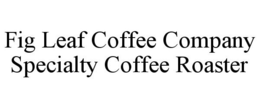 FIG LEAF COFFEE COMPANY SPECIALTY COFFEE ROASTER trademark
