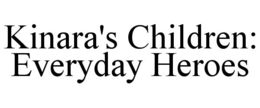KINARA'S CHILDREN: EVERYDAY HEROES trademark
