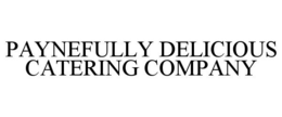 PAYNEFULLY DELICIOUS CATERING COMPANY trademark