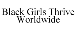 BLACK GIRLS THRIVE WORLDWIDE trademark