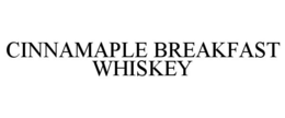 CINNAMAPLE BREAKFAST WHISKEY trademark