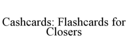 CASHCARDS: FLASHCARDS FOR CLOSERS trademark