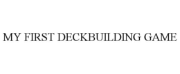 MY FIRST DECKBUILDING GAME trademark