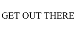 GET OUT THERE trademark