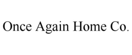 ONCE AGAIN HOME CO. trademark