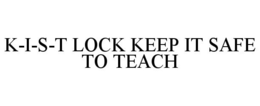 K-I-S-T LOCK KEEP IT SAFE TO TEACH trademark