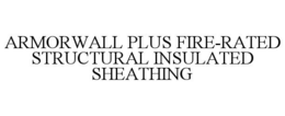 ARMORWALL PLUS FIRE-RATED STRUCTURAL INSULATED SHEATHING trademark