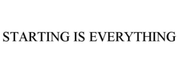 STARTING IS EVERYTHING trademark