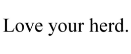 LOVE YOUR HERD. trademark