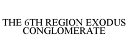 THE 6TH REGION EXODUS CONGLOMERATE trademark