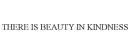 THERE IS BEAUTY IN KINDNESS trademark