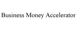BUSINESS MONEY ACCELERATOR trademark
