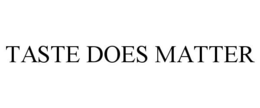TASTE DOES MATTER trademark
