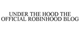 UNDER THE HOOD THE OFFICIAL ROBINHOOD BLOG trademark