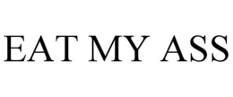 EAT MY ASS trademark