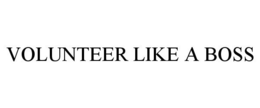 VOLUNTEER LIKE A BOSS trademark