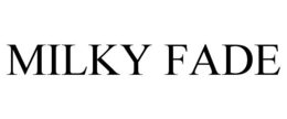 MILKY FADE trademark