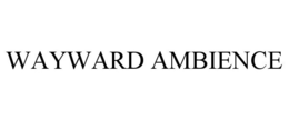 WAYWARD AMBIENCE trademark