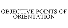 OBJECTIVE POINTS OF ORIENTATION trademark