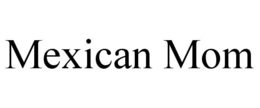MEXICAN MOM trademark