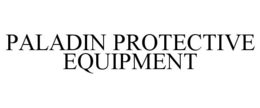 PALADIN PROTECTIVE EQUIPMENT trademark