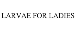 LARVAE FOR LADIES trademark