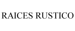 RAICES RUSTICO trademark