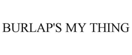 BURLAP'S MY THING trademark