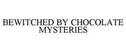 BEWITCHED BY CHOCOLATE MYSTERIES trademark