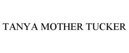 TANYA MOTHER TUCKER trademark