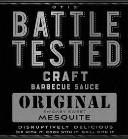 OTIS' BATTLE TESTED CRAFT BARBECUE SAUCE ORIGINAL SMOKY SWEET MESQUITE DISRUPTIVELY DELICIOUS DIP WITH IT. COOK WITH IT. GRILL WITH IT. trademark