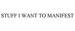 STUFF I WANT TO MANIFEST trademark