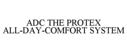 ADC THE PROTEX ALL-DAY-COMFORT SYSTEM trademark