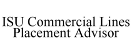 ISU COMMERCIAL LINES PLACEMENT ADVISOR trademark