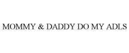 MOMMY & DADDY DO MY ADLS trademark