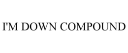 I'M DOWN COMPOUND trademark