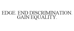 EDGE. END DISCRIMINATION. GAIN EQUALITY. trademark