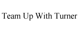 TEAM UP WITH TURNER trademark